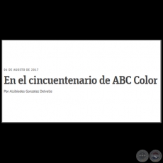 EN EL CINCUENTENARIO DE ABC COLOR - Por ALCIBIADES GONZLEZ DELVALLE - Domingo, 06 de Agosto de 2017 